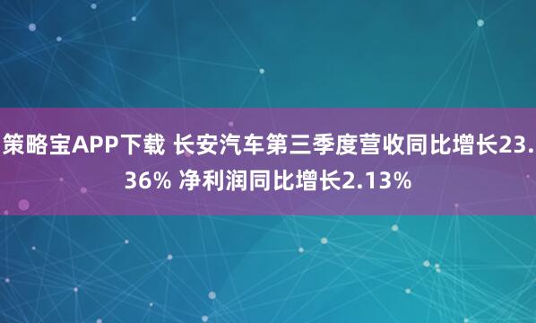 策略宝APP下载 长安汽车第三季度营收同比增长23.36% 净利润同比增长2.13%